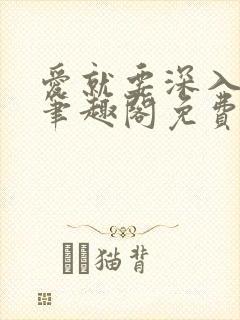 爱就要深入浅出笔趣阁免费阅读
