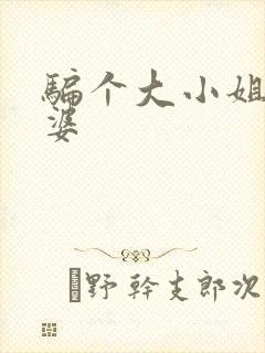 骗个大小姐当老婆