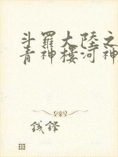 斗罗大陆之神界青神楼河神笔趣阁