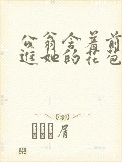 公翁含着前面挺进她的花苞封面