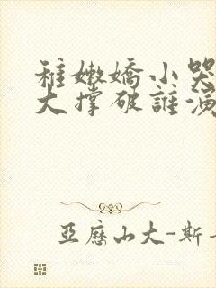 稚嫩娇小哭叫粗大撑破谁演的主角