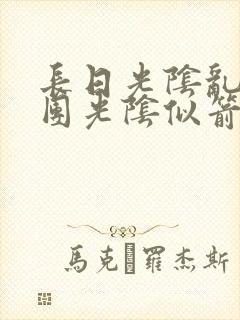 长日光阴乱作一团光阴似箭无弹窗