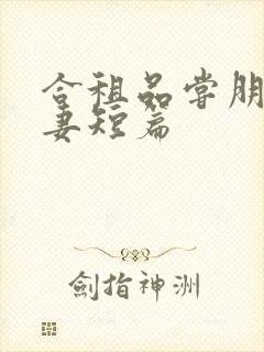 合租品尝朋友娇妻短篇