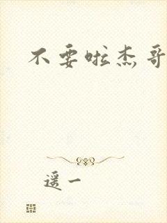 不要啦杰哥