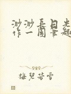 渺渺长日光阴乱作一团笔趣阁光阴似箭