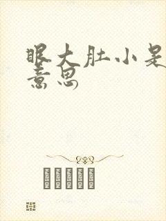 眼大肚小是什么意思