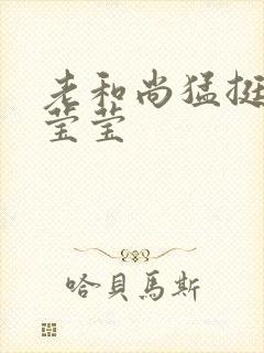 老和尚猛挺进她莹莹