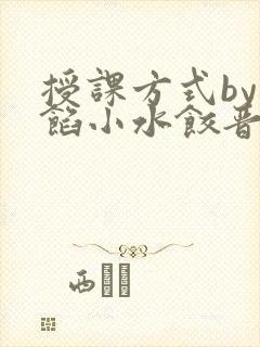 授课方式by肉馅小水饺晋骨