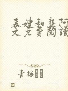 表嫂和龚阿姨全文免费阅读笔趣阁