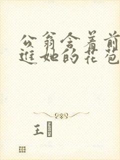 公翁含着前面挺进她的花苞
