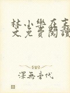 林小乐在末世全文免费阅读