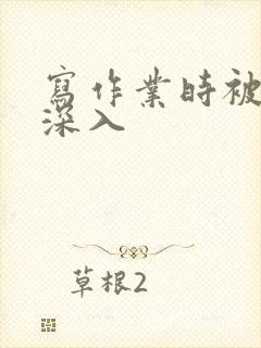 写作业时被叔叔深入