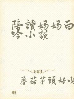 陪读妈妈白嫩呻吟小说