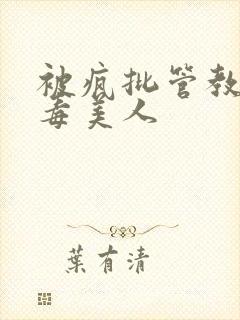 被疯批管教的恶毒美人