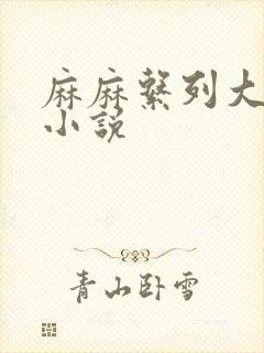 麻麻系列大合集小说