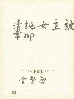清纯女主被脔日常np