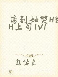 脔到她哭H粗话H上司1V1