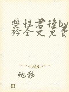 双性君后by时衿全文免费阅读笔趣阁