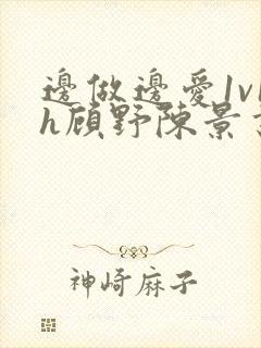 边做边爱1v1h顾野陈景书封面