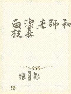白洁老师和高义校长