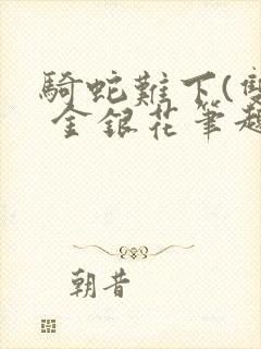 骑蛇难下(双) 金银花笔趣阁