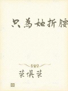 只为她折腰