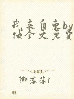 我来自东by苏他全文免费阅读