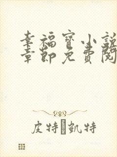 幸福宝小说最新章节免费阅读