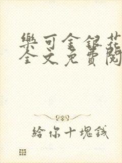 乐可金银花在线全文免费阅读笔趣阁