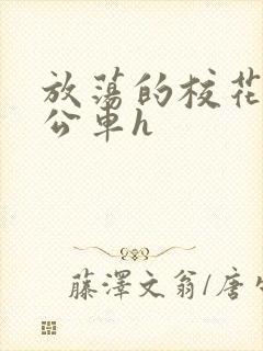 放荡的校花女友公车h