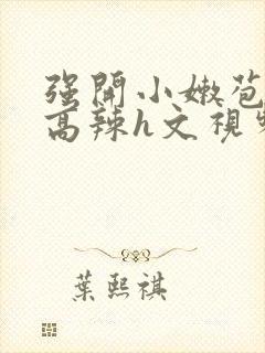 强开小嫩苞h文高辣h文视频