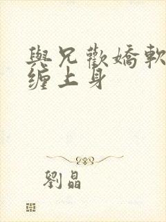 与兄欢娇软嫡女缠上身封面