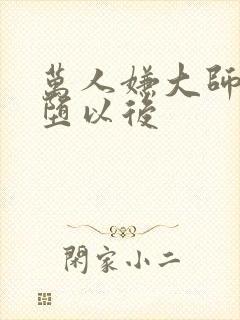 万人嫌大师兄雌堕以后