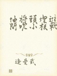 他将头埋进双腿间吮小核软件封面