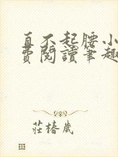 直不起腰小说免费阅读笔趣阁无弹窗