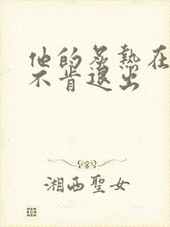 他的炙热在幽静不肯退出