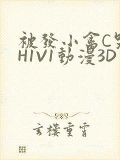 被发小禽C哭尿H1V1动漫3D