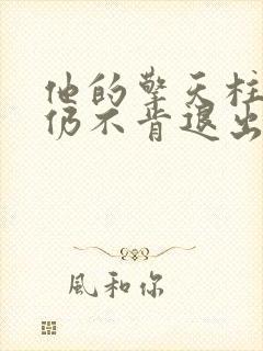 他的擎天柱巨龙仍不肯退出小说