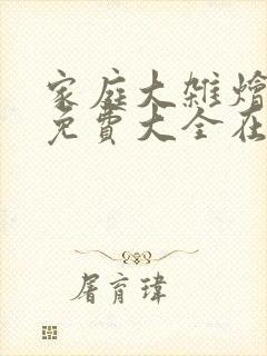 家庭大杂烩小说免费大全在线阅读