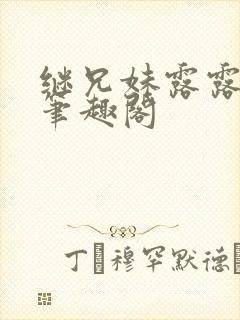 继兄妹露露小说笔趣阁