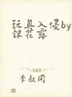 玩具入侵by金银花露