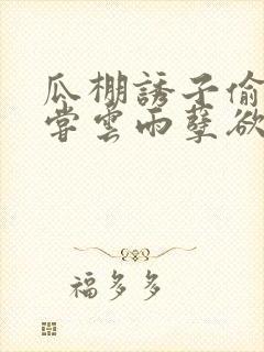 瓜棚诱子偷伦初尝云雨孽欲情缘