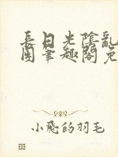 长日光阴乱作一团笔趣阁免费阅读无弹窗封面