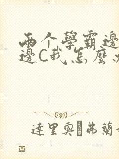 两个学霸边做题边C我怎么办