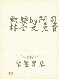 软腰by阿司匹林全文免费阅读