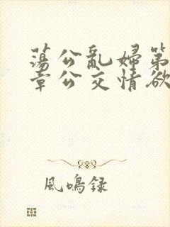 荡公乱妇第69章公交情欲