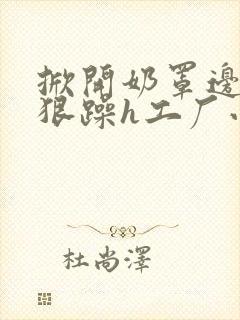 掀开奶罩边躁狠狠躁h工厂小说