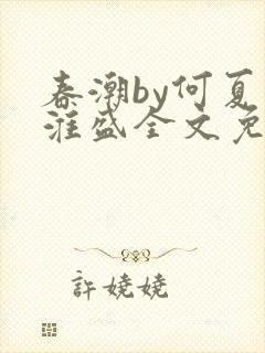 春潮by何夏江淮盛全文免费阅读笔趣阁