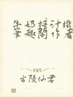 牛奶榨汁机po笔趣阁作者炖一碗汤苏清封面