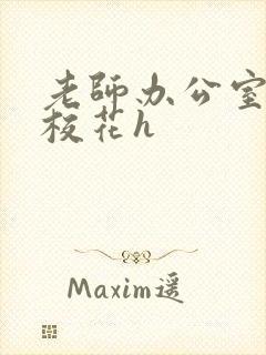 老师办公室狂肉校花h